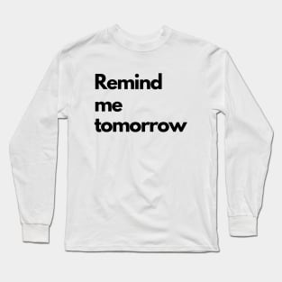 Remind me tomorrow - black Long Sleeve T-Shirt